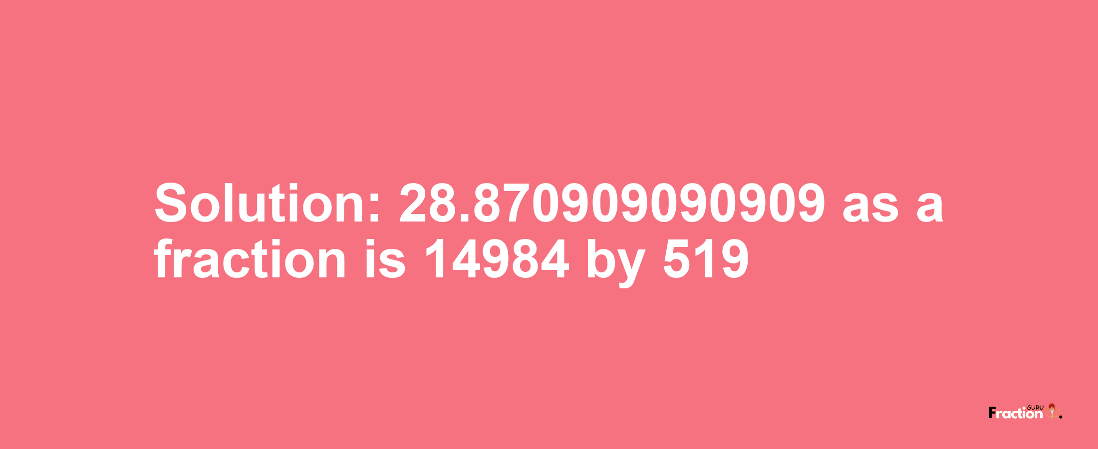 Solution:28.870909090909 as a fraction is 14984/519